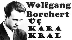 “Üç Kara Kral” Wolfgang Borchert