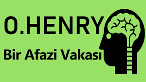 “Bir Afazi Vakası” O. HENRY