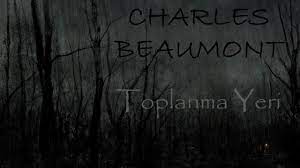 “Toplanma Yeri” Charles BEAUMONT