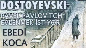 “EBEDİ KOCA” Fyodor DOSTOYEVSKİ bölüm -11- PAVEL PAVLOVITCH EVLENMEK İSTİYOR