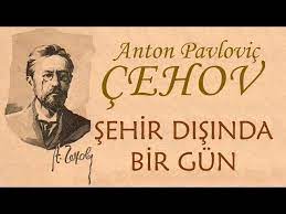 “ŞEHİR DIŞINDA BİR GÜN” Anton Pavloviç ÇEHOV