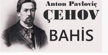 “BAHİS” Anton Pavloviç ÇEHOV