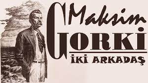 “İki Arkadaş” Maksim GORKİ