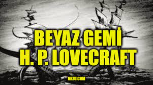 “Beyaz Gemi” H. P. LOVECRAFT