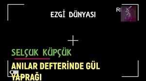 SELÇUK KÜPÇÜK – ANILAR DEFTERİNDE GÜL YAPRAĞI