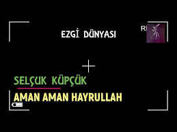 SELÇUK KÜPÇÜK – AMAN AMAN HAYRULLAH