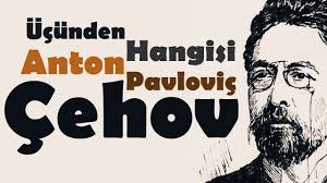 “Üçünden Hangisi” Dr. Anton Pavloviç ÇEHOV