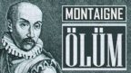 “Ölüm” Montaigne