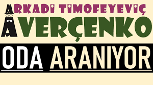 “ODA ARANIYOR” Arkadi Timofeyeviç AVERÇENKO