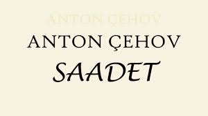 “Saadet” Dr. Anton Pavloviç ÇEHOV