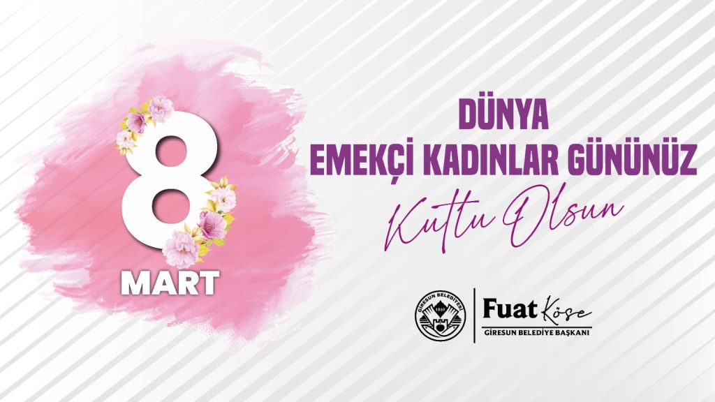 BAŞKAN KÖSE’NİN 8 MART DÜNYA EMEKÇİ KADINLAR GÜNÜ MESAJI