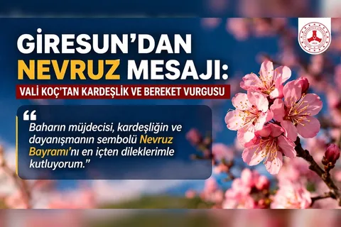 GİRESUN’DAN NEVRUZ MESAJI: VALİ KOÇ’TAN KARDEŞLİK VE BEREKET VURGUSU